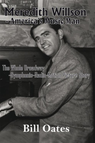 Meredith Willson, America’s music man : the whole Broadway-symphonic-radio-motion picture story