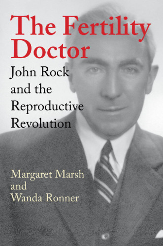The Fertility Doctor : John Rock and the Reproductive Revolution