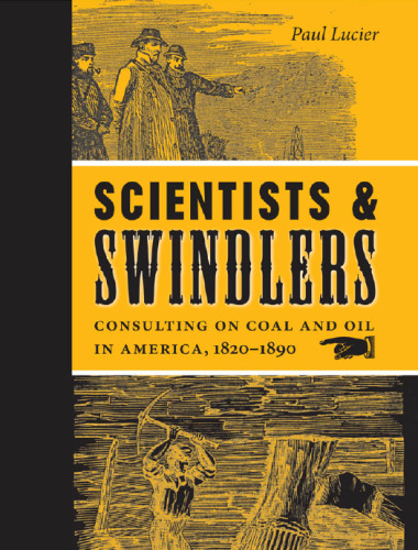 Scientists and Swindlers : Consulting on Coal and Oil in America, 1820-1890