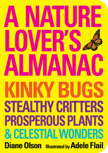 A Nature Lover's Almanac : Kinky Bugs, Stealthy Creatures, Prosperous Plants and Celestial Wonders