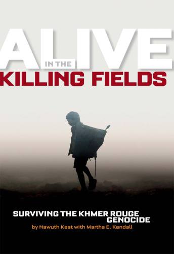 Alive in the Killing Fields: Surviving the Khmer Rouge Genocide