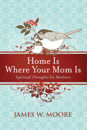 Home Is Where Your Mom Is : Spiritual Thoughts for Mothers