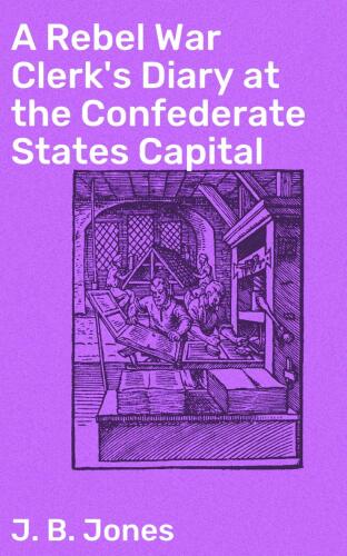 A Rebel War Clerk's Diary at the Confederate States Capital