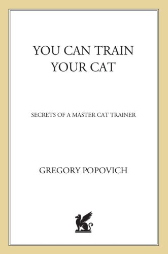 You CAN Train Your Cat: Secrets of a Master Cat Trainer