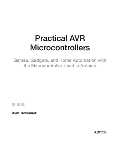 Practical AVR Microcontrollers: Games, Gadgets, and Home Automation with the Microcontroller Used in Arduino