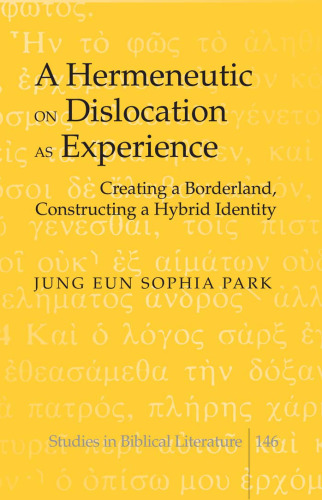 A Hermeneutic on Dislocation as Experience: Creating a Borderland, Constructing a Hybrid Identity (Studies in Biblical Literature)