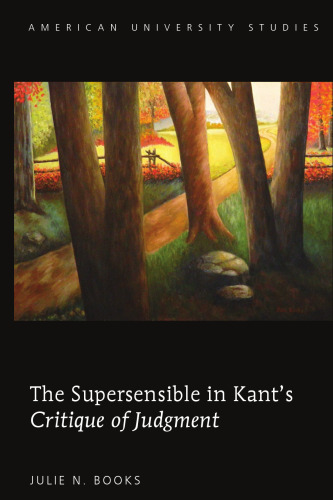 The Supersensible in Kant’s «Critique of Judgment» (American University Studies)