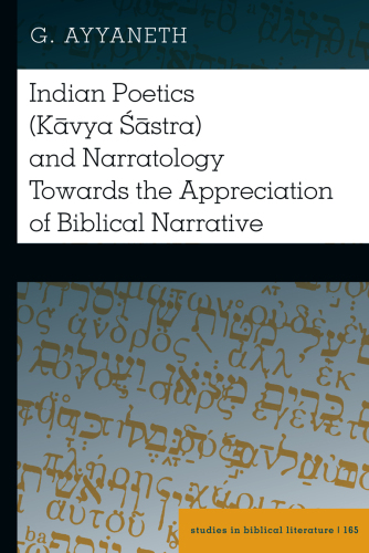 Indian Poetics (Kāvya Śāstra) and Narratology Towards the Appreciation of Biblical Narrative
