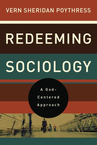 Redeeming sociology: a God-centered approach
