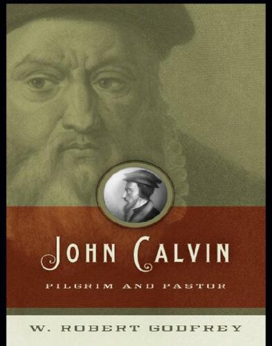 John Calvin: Pilgrim and Pastor