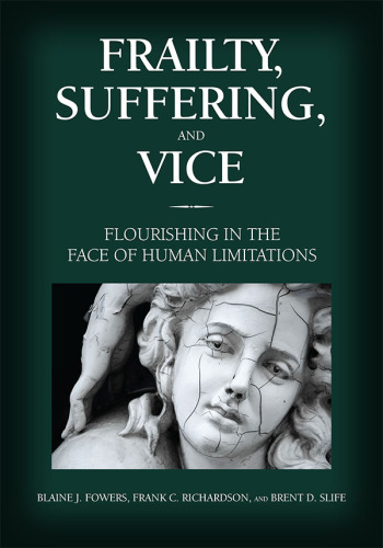 Frailty, Suffering, and Vice: Flourishing in the Face of Human Limitations