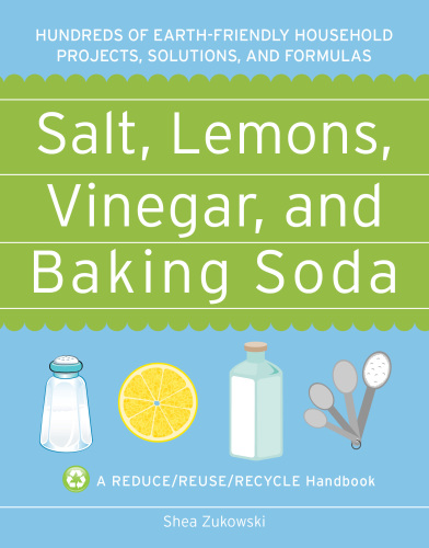 Salt, lemons, vinegar, and baking soda : hundreds of earth-friendly houshold projects, solutions, and formulas