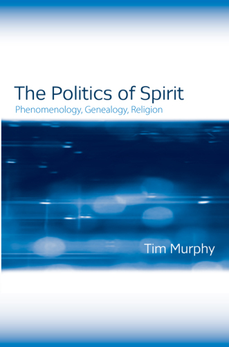 The Politics of Spirit : Phenomenology, Genealogy, Religion