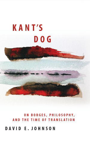 Kant’s Dog: On Borges, Philosophy, and the Time of Translation