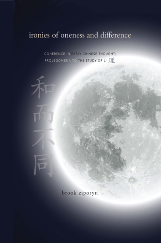 Ironies of Oneness and Difference: Coherence in Early Chinese Thought; Prolegomena to the Study of Li