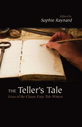 The Teller's Tale : Lives of the Classic Fairy Tale Writers