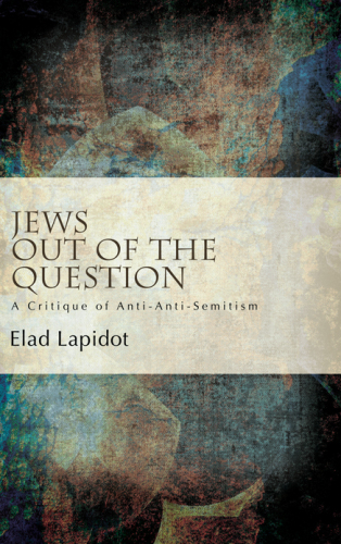 Jews Out of the Question: A Critique of Anti-Anti-Semitism