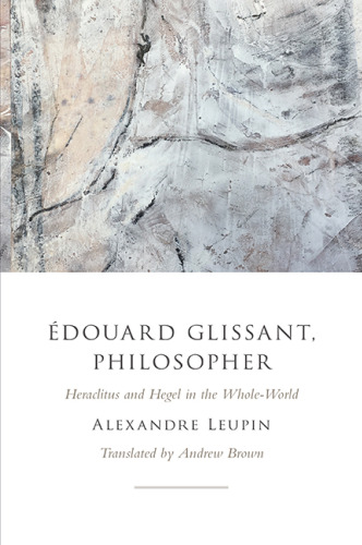 Édouard Glissant, Philosopher: Heraclitus and Hegel in the Whole-world
