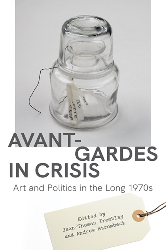 Avant-Gardes in Crisis: Art and Politics in the Long 1970s