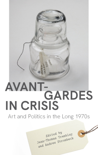 Avant-Gardes in Crisis: Art and Politics in the Long 1970s