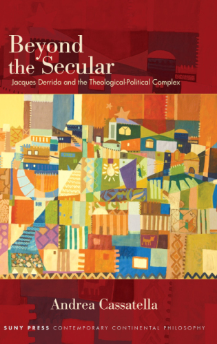 Beyond the Secular: Jacques Derrida and the Theological-Political Complex