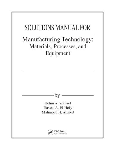Manufacturing Technology: Materials, Processes, and Equipment (Solutions, Instructor Solution Manual) First Edition