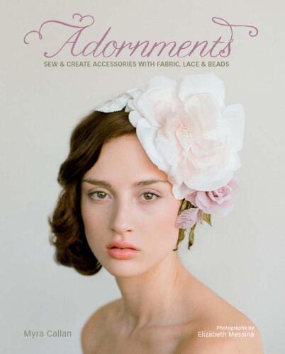 Adornments : Sew and Create Accessories with Fabric, Lace and Beads