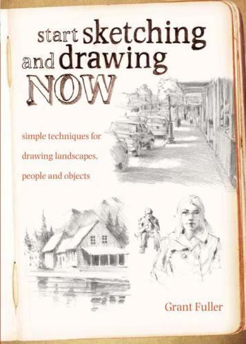 Start Sketching & Drawing Now: Simple techniques for drawing landscapes, people and objects