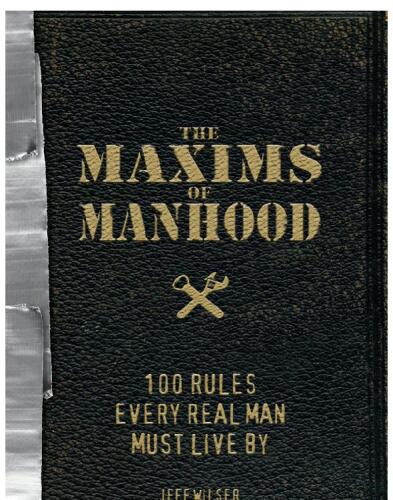 The Maxims of Manhood: 100 Rules Every Real Man Must Live By