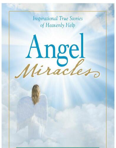 Angel Miracles: Inspirational True Stories of Heavenly Help