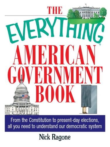 The Everything American Government Book : From the Constitution to Present-Day Elections, All You Need to Understand Our Democratic System