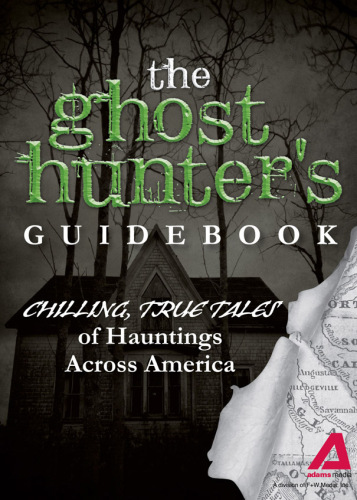 The Ghost Hunter's Guidebook: Chilling, True Tales of Hauntings Across America