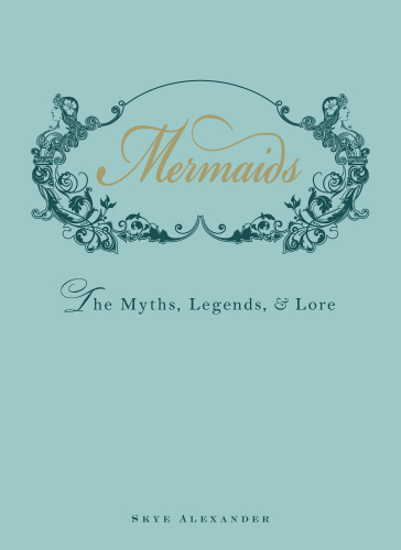 Mermaids: the myths, legends, & lore