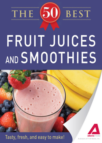 50 Best Fruit Juices and Smoothies. Tasty, Fresh, and Easy to Make!