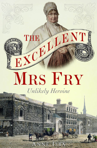 The Excellent Mrs Fry : Unlikely Heroine