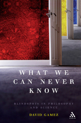 What We Can Never Know : Blindspots in Philosophy and Science