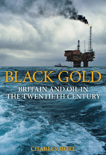Black Gold : Britain and Oil in the Twentieth Century