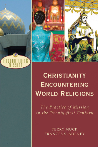 Christianity encountering world religions (encountering mission) : the practice of mission in the twenty-first century