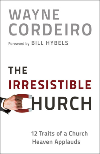 The Irresistible Church: 12 Traits of a Church Heaven Applauds