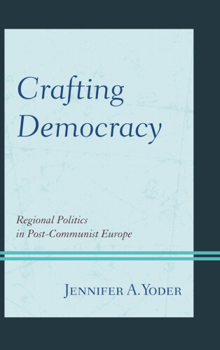 Crafting Democracy : Regional Politics in Post-Communist Europe