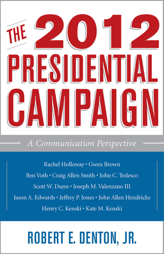 The 2012 Presidential Campaign : A Communication Perspective