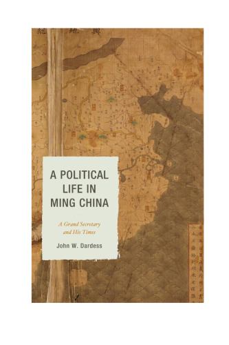 A Political Life in Ming China : A Grand Secretary and His Times