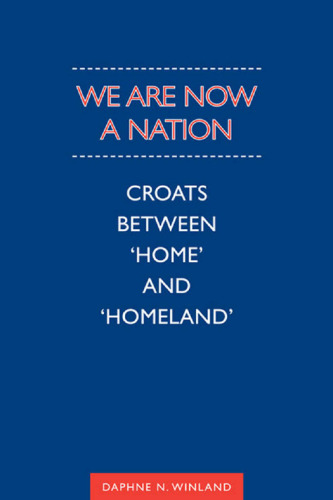 We Are Now a Nation : Croats Between 'Home and Homeland'