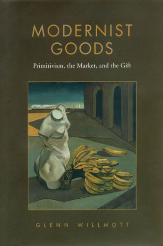 Modernist Goods : Primitivism, the Market and the Gift