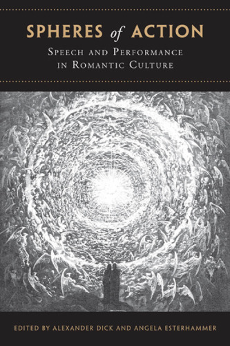 Spheres of Action : Speech and Performance in Romantic Culture