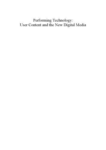Performing Technology : User Content and the New Digital Media