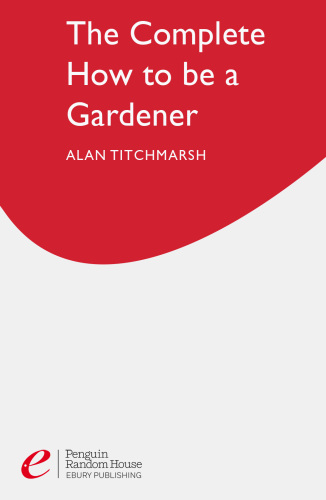 The Complete How to Be a Gardener