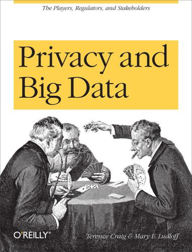 Privacy and big data: [the players, regulators, and stakeholders]
