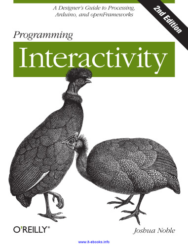 Programming Interactivity, 2nd Edition: A Designer's Guide to Processing, Arduino, and openFrameworks