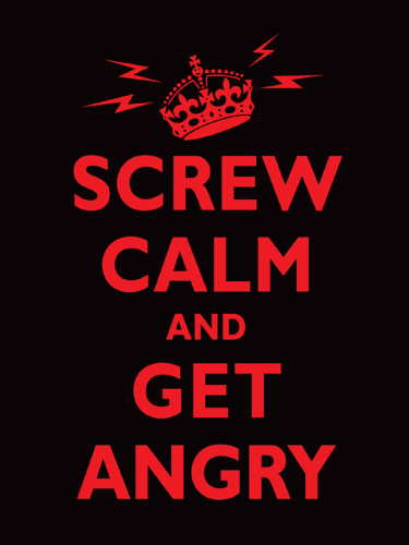 Screw Calm and Get Angry